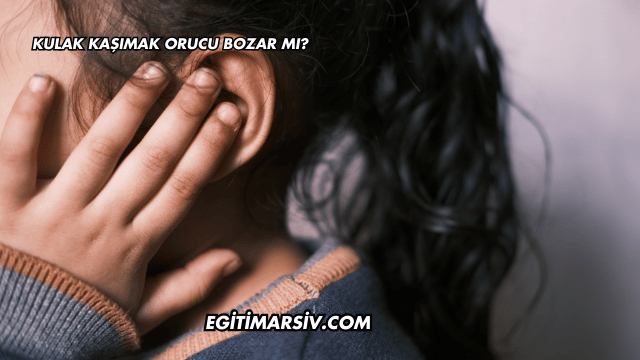 Kulak Kaşımak Orucu Bozar mı?